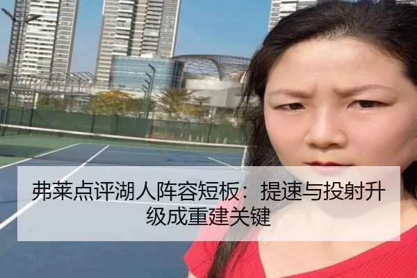 弗莱点评湖人阵容短板：提速与投射升级成重建关键 | QIUSUSPORTS